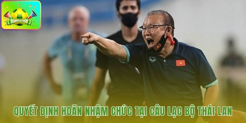 Lùi lịch dẫn dắt Kanchanaburi Power FC vì nghĩa vụ quốc gia